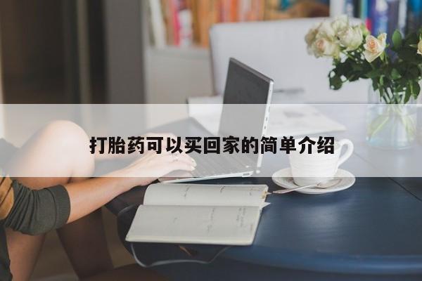 推荐个卖打胎药的联系方式，打胎药可以买回家的简单介绍