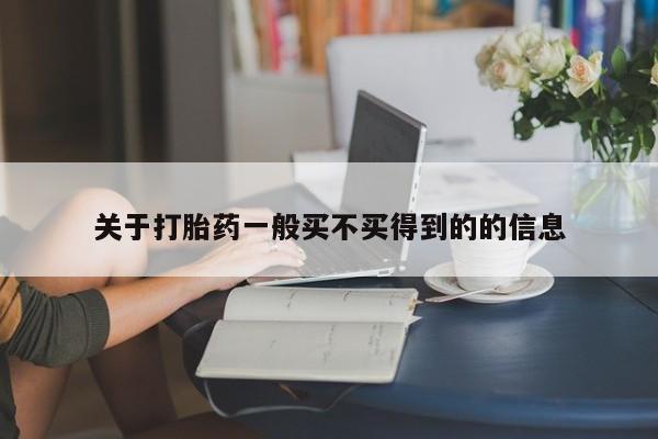 推荐个卖打胎药的联系方式，关于打胎药一般买不买得到的的信息