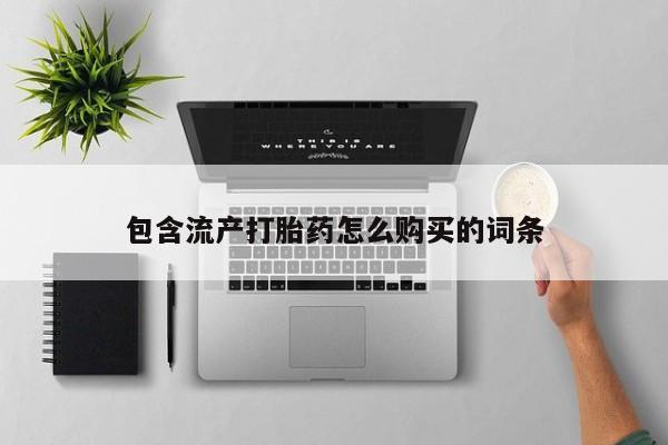 推荐个卖打胎药的联系方式，包含流产打胎药怎么购买的词条
