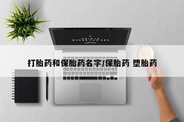 推荐个卖打胎药的联系方式，打胎药和保胎药名字/保胎药 堕胎药