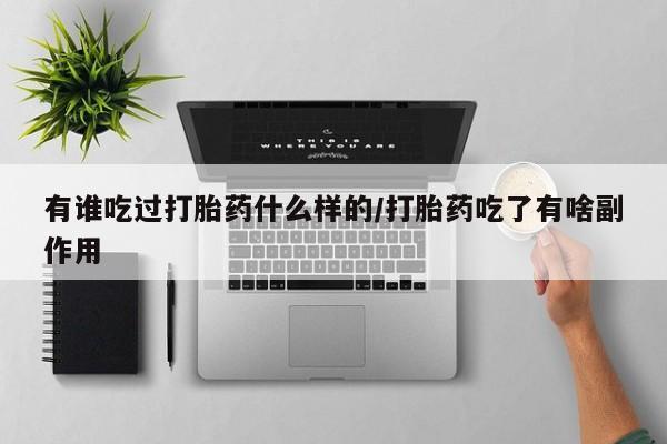 推荐个卖打胎药的联系方式，有谁吃过打胎药什么样的/打胎药吃了有啥副作用