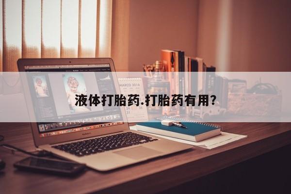 推荐个卖打胎药的联系方式，液体打胎药.打胎药有用？